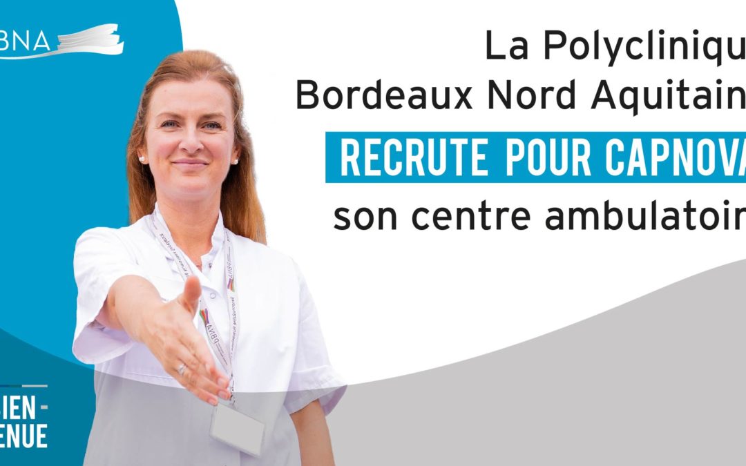La Polyclinique Bordeaux Nord Aquitaine recrute pour Capnova son centre ambulatoire
